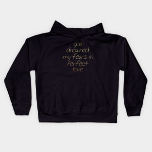 You drowned my fear in perfect love Kids Hoodie